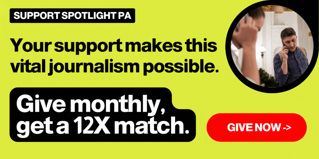Contribute to Spotlight PA now and support vital investigative and public-service journalism for Pennsylvania.
