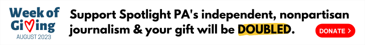 Support Spotlight PA's nonpartisan journalism and your gift will be DOUBLED as part of our Week of Giving!