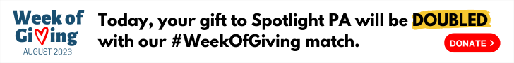 Support Spotlight PA's nonpartisan journalism and your gift will be DOUBLED as part of our Week of Giving!